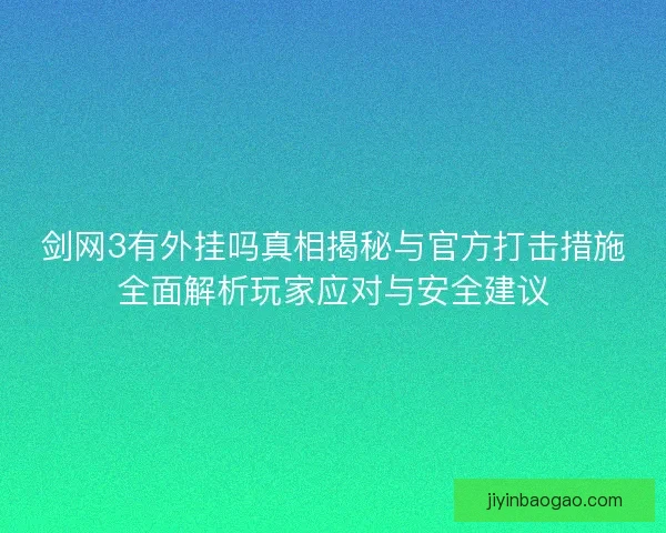 剑网3有外挂吗真相揭秘与官方打击措施全面解析玩家应对与安全建议