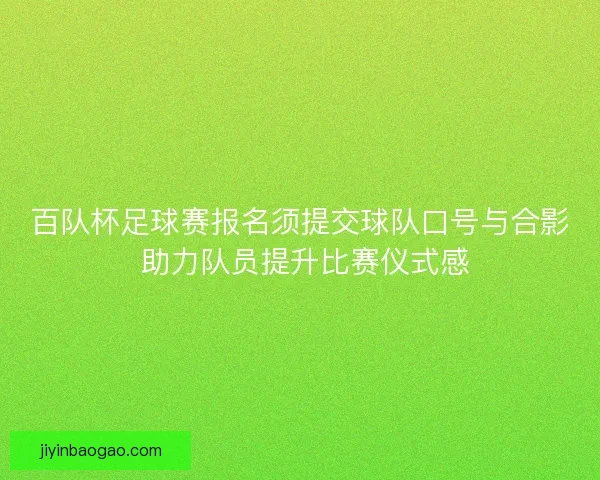 百队杯足球赛报名须提交球队口号与合影 助力队员提升比赛仪式感