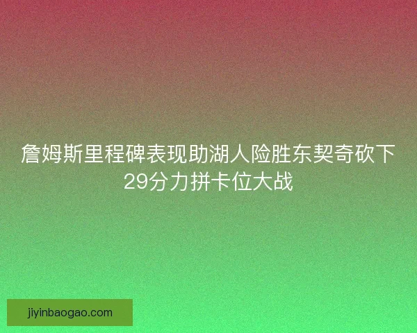 詹姆斯里程碑表现助湖人险胜东契奇砍下29分力拼卡位大战 詹姆斯里程碑表现助湖人险胜东契奇砍下29分力拼卡位大战
