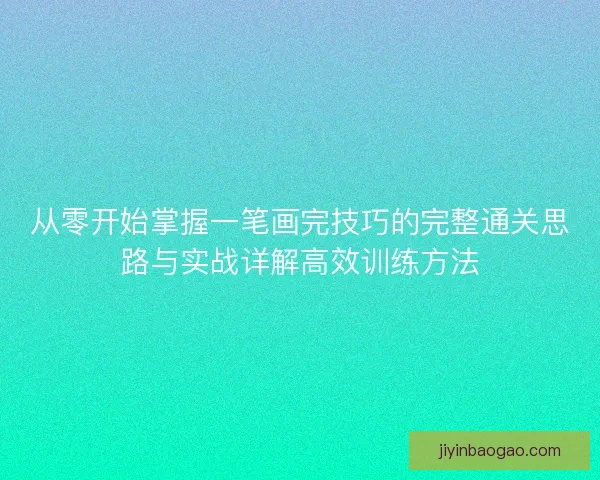 从零开始掌握一笔画完技巧的完整通关思路与实战详解高效训练方法
